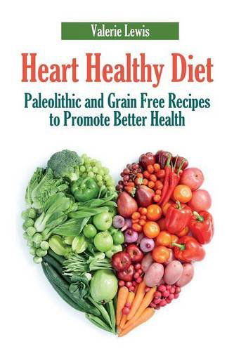 Cover for Valerie Lewis · Heart Healthy Diet: Paleolithic and Grain Free Recipes to Promote Better Health (Pocketbok) (2013)