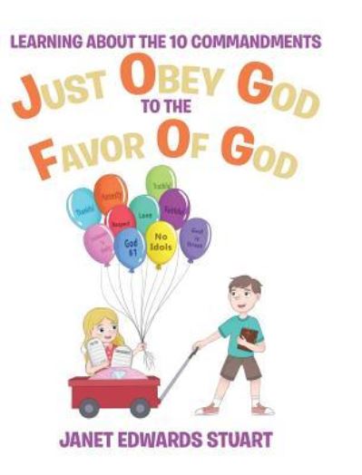 Just Obey God To The Favor Of God: Learning About the 10 Commandments - Janet Edwards Stuart - Livros - Christian Faith Publishing, Inc. - 9781644920886 - 20 de março de 2019