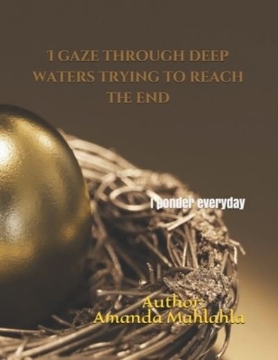 Cover for Amanda Mahlahla · I Gaze Through Deep Waters Trying to Reach the End (Book) (2020)