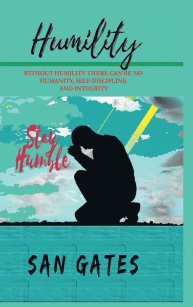 Cover for San Gates · Humility - Without Humility There Can Be No Humanity, Self Discipline and Integrity (Hardcover Book) (2020)