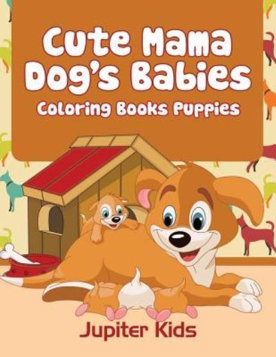 Cover for Jupiter Kids · Cute Mama Dog's Babies: Coloring Books Puppies (Paperback Book) (2016)