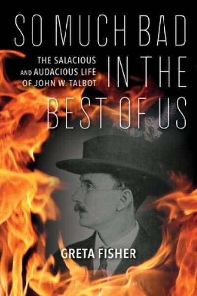 Cover for Greta Fisher · So Much Bad in the Best of Us: The Salacious and Audacious Life of John W. Talbot (Pocketbok) (2022)