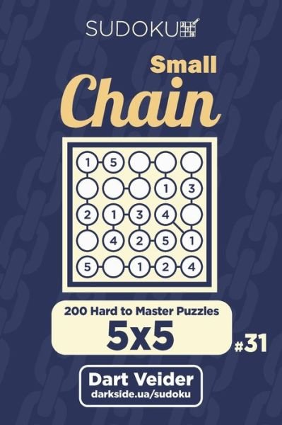 Cover for Dart Veider · Small Chain Sudoku - 200 Hard to Master Puzzles 5x5 (Volume 31) (Paperback Book) (2019)