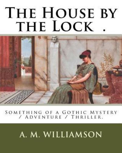 The House by the Lock . - A M Williamson - Books - Createspace Independent Publishing Platf - 9781718999886 - May 11, 2018