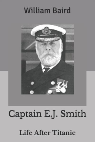 Captain E.J. Smith - William Baird - Bücher - Independently Published - 9781728659886 - 29. November 2018