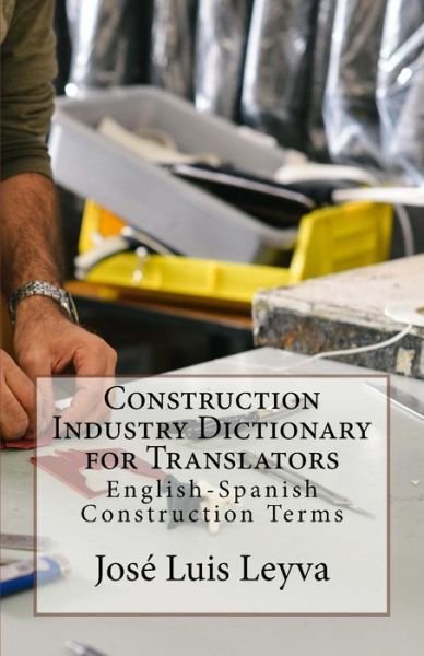 Cover for José Luis Leyva · Construction Industry Dictionary for Translators : English-Spanish Construction Terms (Taschenbuch) (2018)