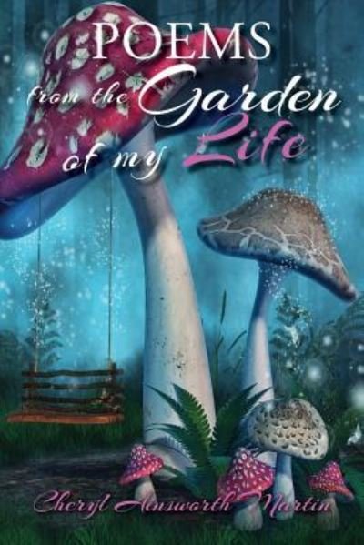 Poems from the Garden of My Life - Cheryl Ainsworth Martin - Books - Toplink Publishing, LLC - 9781733132886 - June 13, 2019