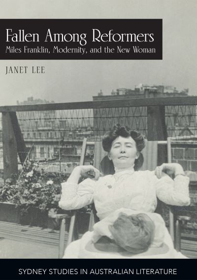 Cover for Professor Janet Lee · Fallen Among Reformers: Miles Franklin, Modernity and the New Woman - Sydney Studies in Australian Literature (Taschenbuch) (2020)