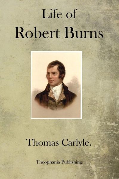 Life of Robert Burns - Thomas Carlyle - Bücher - Theophania Publishing - 9781770832886 - 31. Juli 2011