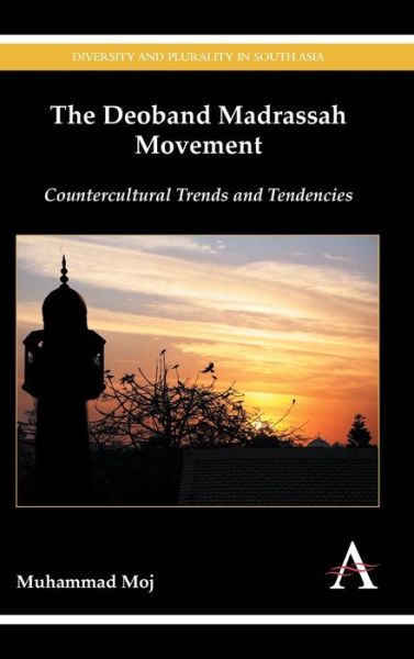 Cover for Muhammad Moj · The Deoband Madrassah Movement: Countercultural Trends and Tendencies - Diversity and Plurality in South Asia (Hardcover Book) (2015)