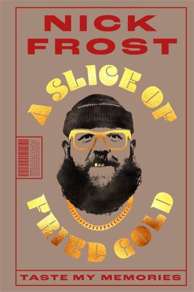 Cover for Nick Frost · A Slice of Fried Gold: Taste my Memories (Hardcover bog) (2023)