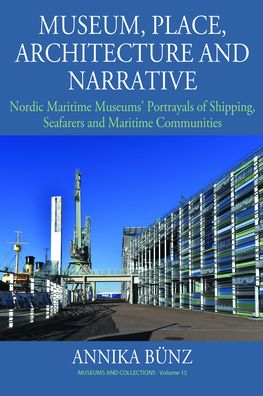 Cover for Annika Bunz · Museum, Place, Architecture and Narrative: Nordic Maritime Museums’ Portrayals of Shipping, Seafarers and Maritime Communities - Museums and Collections (Hardcover Book) (2022)