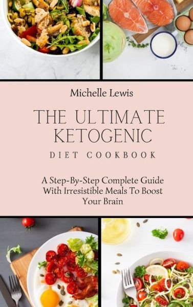 Cover for Michelle Lewis · The Ultimate Ketogenic Diet Cookbook: A Step-By-Step Complete Guide With Irresistible Meals To Boost Your Brain (Inbunden Bok) (2021)