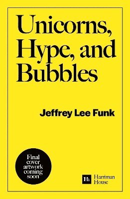 Jeffrey Funk · Unicorns, Hype, and Bubbles: A guide to spotting, avoiding, and exploiting investment bubbles in tech (Paperback Book) (2024)