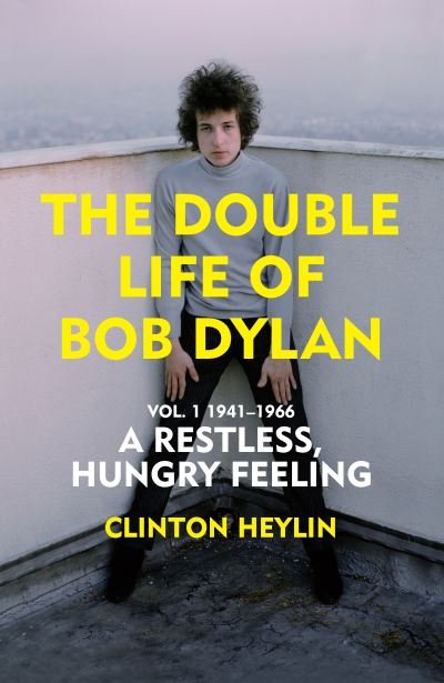 Cover for Clinton Heylin · The Double Life of Bob Dylan Vol. 1: A Restless Hungry Feeling: 1941-1966 (Hardcover bog) (2021)