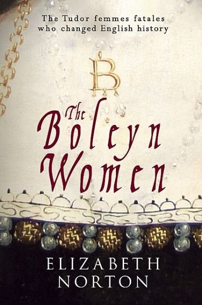 Cover for Elizabeth Norton · The Boleyn Women: The Tudor Femmes Fatals Who Changed English History (Hardcover Book) (2013)