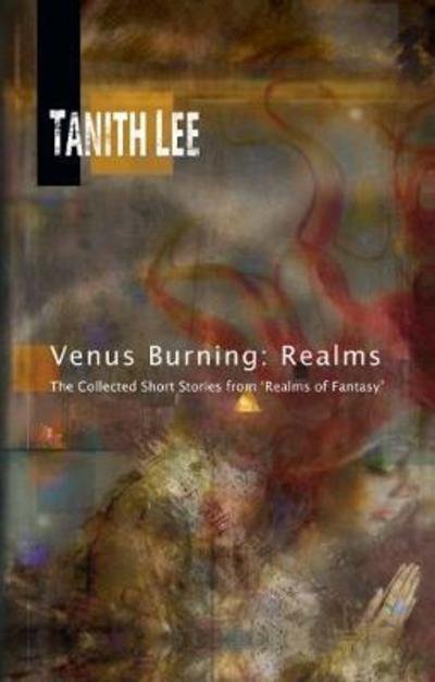 Cover for Tanith Lee · Venus Burning: Realms: The Collected Short Stores from Realms of Fantasy (Book) (2018)