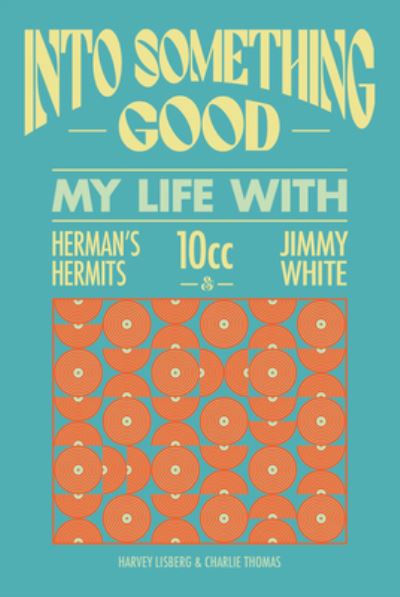 Cover for Harvey Lisberg · Im Into Something Good: My Life Managing 10Cc. Hermans Hermits &amp; Many More! (Book) (2023)