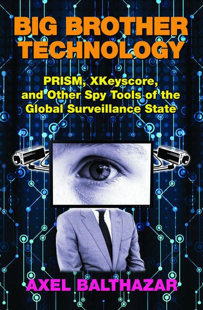 Cover for Balthazar, Axel (Axel Balthazar) · Big Brother Technology: Prism, Xkeyscore, and Other Spy Tools of the Global Surveillance State (Paperback Book) (2018)