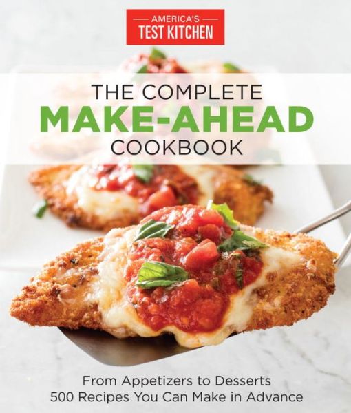 The Complete Make-Ahead Cookbook: From Appetizers to Desserts 500 Recipes You Can Make in Advance - The Complete ATK Cookbook Series - America's Test Kitchen - Książki - America's Test Kitchen - 9781940352886 - 11 lipca 2017