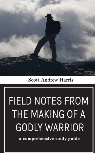 Field Notes from The Making of a Godly Warrior - Scott A Harris - Books - Kharis publishing - 9781946277886 - December 30, 2020