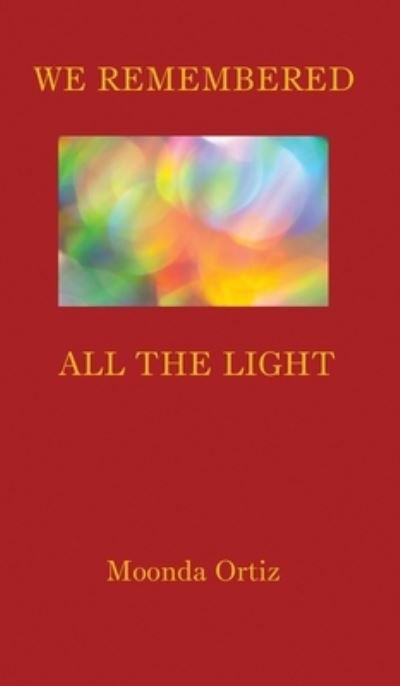 We Remembered All the Light - Moonda Ortiz - Books - Positive Imaging, LLC - 9781951776886 - March 31, 2023