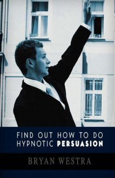 Cover for Bryan Westra · Find Out How To Do Hypnotic Persuasion (Paperback Book) (2017)