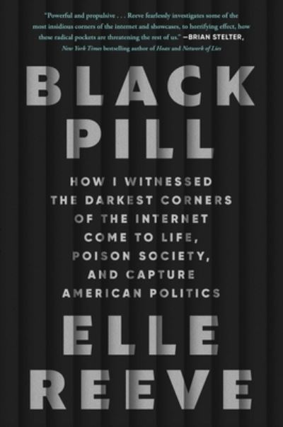 Cover for Elle Reeve · Black Pill: How I Witnessed the Darkest Corners of the Internet Come to Life, Poison Society, and Capture American Politics (Hardcover Book) (2024)