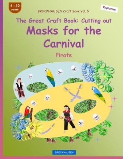 BROCKHAUSEN Craft Book Vol. 5 - The Great Craft Book - Cutting out Masks for the Carnival - Dortje Golldack - Boeken - Createspace Independent Publishing Platf - 9781984165886 - 28 februari 2021