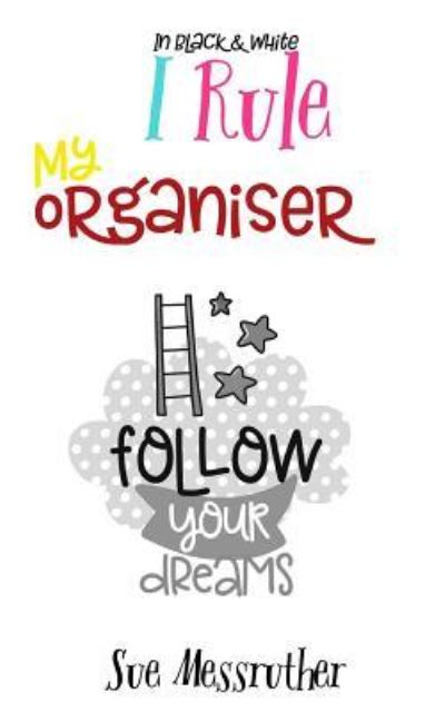 My Organiser - I Rule In Black and White - Sue Messruther - Książki - Createspace Independent Publishing Platf - 9781985113886 - 6 lutego 2018