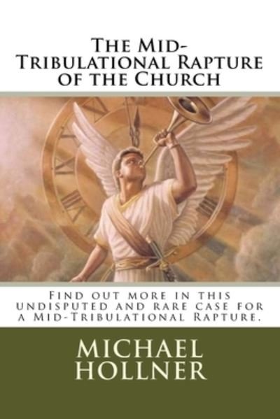 Michael G Hollner · The Mid-Tribulational Rapture of the Church (Paperback Book) (2018)
