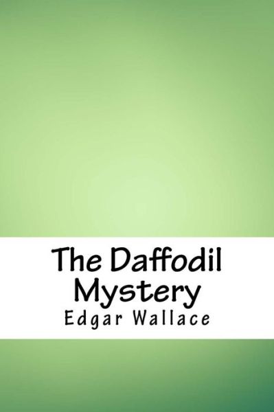 The Daffodil Mystery - Edgar Wallace - Boeken - Createspace Independent Publishing Platf - 9781987685886 - 15 april 2018