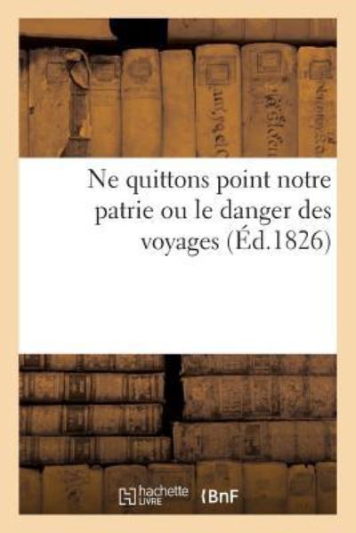 Ne Quittons Point Notre Patrie Ou Le Danger Des Voyages - C - Livros - Hachette Livre - BNF - 9782019312886 - 1 de junho de 2018