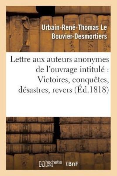 Cover for Urbain-Rene-Thomas Le Bouvier-Desmortiers · Lettre Aux Auteurs Anonymes de l'Ouvrage Intitule Victoires, Conquetes, Desastres, (Taschenbuch) (2016)
