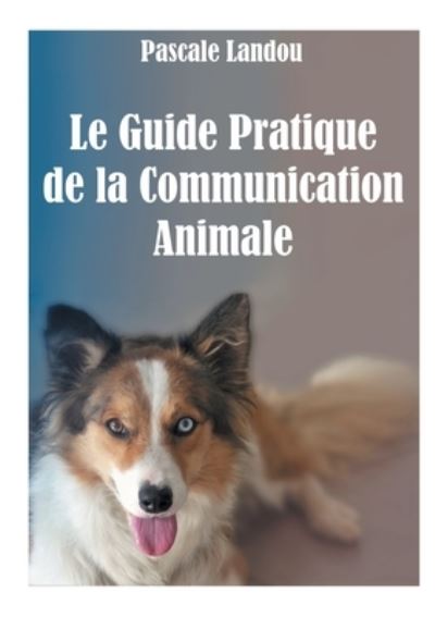 Cover for Pascale Landou · Le Guide Pratique de la Communication Animale (Book) (2023)