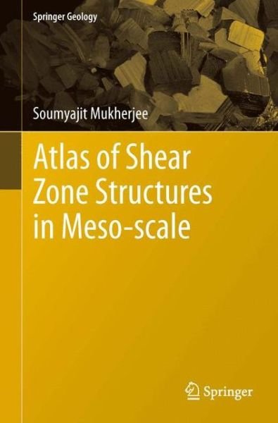 Cover for Soumyajit Mukherjee · Atlas of Shear Zone Structures in Meso-scale - Springer Geology (Inbunden Bok) [1st ed. 2014 edition] (2013)