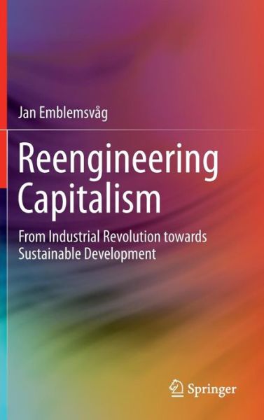 Cover for Jan Emblemsvag · Reengineering Capitalism: From Industrial Revolution towards Sustainable Development (Hardcover Book) [1st ed. 2016 edition] (2015)