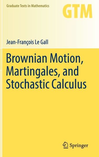 Cover for Jean-Francois Le Gall · Brownian Motion, Martingales, and Stochastic Calculus - Graduate Texts in Mathematics (Hardcover Book) [1st ed. 2016 edition] (2016)
