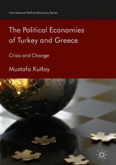 Cover for Mustafa Kutlay · The Political Economies of Turkey and Greece: Crisis and Change - International Political Economy Series (Hardcover Book) [1st ed. 2019 edition] (2018)