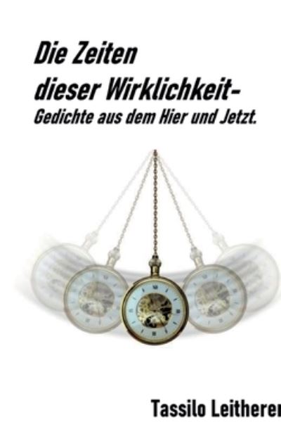 Cover for Tassilo Leitherer · Die Zeiten dieser Wirklichkeit - Gedichte (Hardcover Book) (2021)