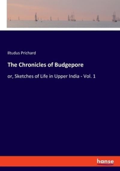 Cover for Iltudus Prichard · The Chronicles of Budgepore: or, Sketches of Life in Upper India - Vol. 1 (Taschenbuch) (2021)
