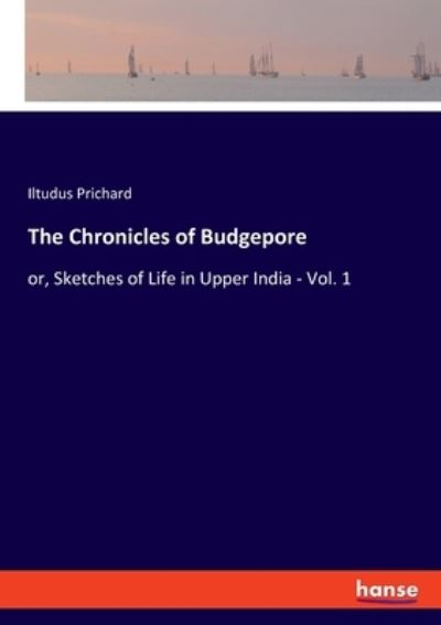 Cover for Iltudus Prichard · The Chronicles of Budgepore: or, Sketches of Life in Upper India - Vol. 1 (Taschenbuch) (2021)