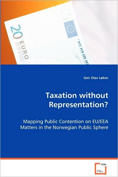 Cover for Geir Olav Løken · Taxation Without Representation?: Mapping Public Contention on Eu/eea Matters in the Norwegian Public Sphere (Pocketbok) (2008)