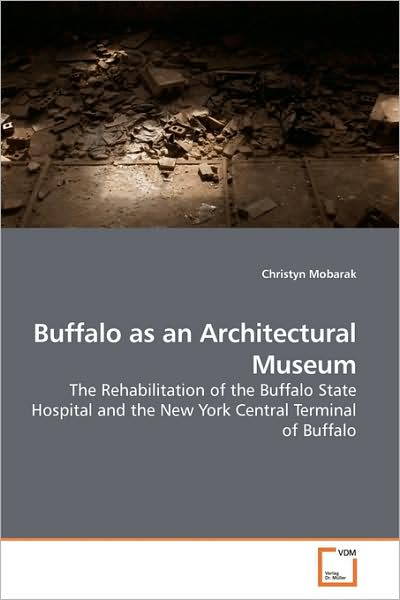 Cover for Christyn Mobarak · Buffalo As an Architectural Museum: the Rehabilitation of the Buffalo State Hospital and the New York Central Terminal of Buffalo (Paperback Book) (2009)