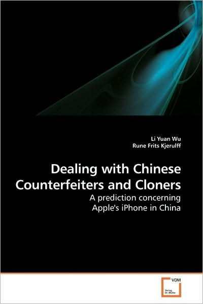 Dealing with Chinese Counterfeiters and Cloners: a Prediction Concerning Apple's Iphone in China - Li Yuan Wu - Bøker - VDM Verlag Dr. Müller - 9783639218886 - 27. november 2009