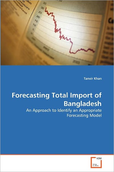 Cover for Tanvir Khan · Forecasting Total Import of Bangladesh: an Approach to Identify an Appropriate Forecasting Model (Pocketbok) (2010)