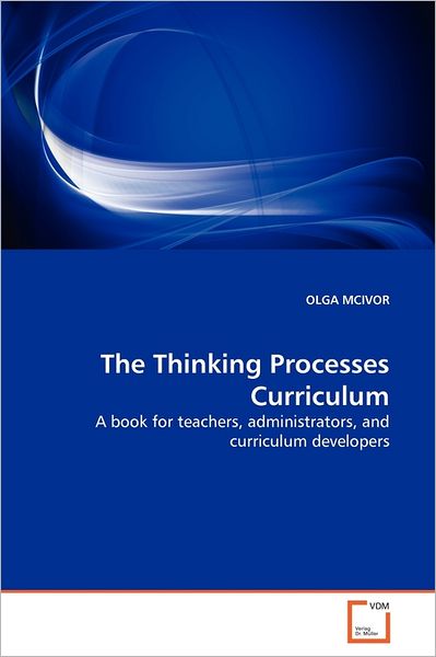 Cover for Olga Mcivor · The Thinking Processes Curriculum: a Book for Teachers, Administrators, and Curriculum Developers (Paperback Bog) (2011)