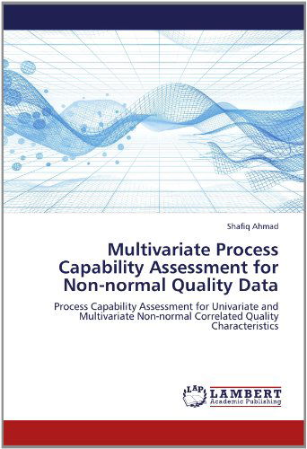 Cover for Shafiq Ahmad · Multivariate Process Capability Assessment for Non-normal Quality Data: Process Capability Assessment for Univariate and Multivariate Non-normal Correlated Quality Characteristics (Paperback Book) (2012)