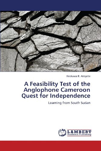 Cover for Ifeoluwa R. Atoyebi · A Feasibility Test of the Anglophone Cameroon Quest for Independence: Learning from South Sudan (Taschenbuch) (2013)