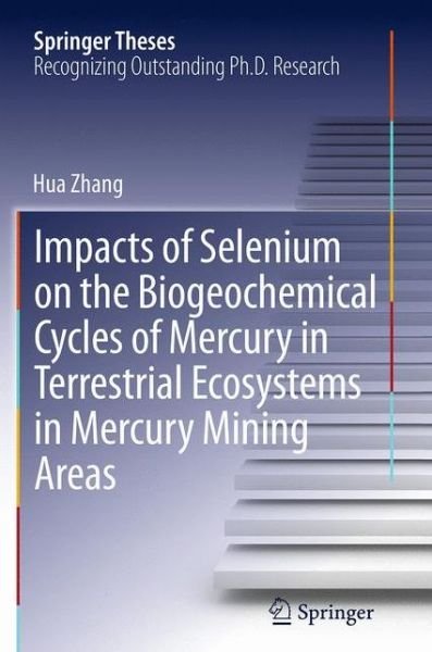 Cover for Hua Zhang · Impacts of Selenium on the Biogeochemical Cycles of Mercury in Terrestrial Ecosystems in Mercury Mining Areas - Springer Theses (Paperback Bog) [Softcover reprint of the original 1st ed. 2014 edition] (2016)